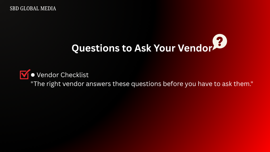 Questions to Ask Your Vendor
"The right vendor answers these questions before you have to ask them."