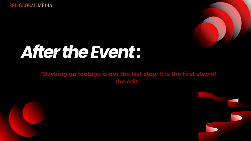 After the Event:
"Backing up footage is not the last step. It is the first step of the edit."